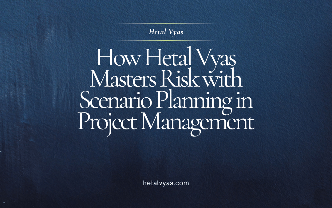 How Hetal Vyas Masters Risk with Scenario Planning in Project Management
